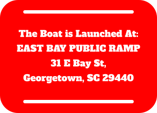 The Boat is Launched At: EAST BAY PUBLIC RAMP 31 E Bay St,  Georgetown, SC 29440